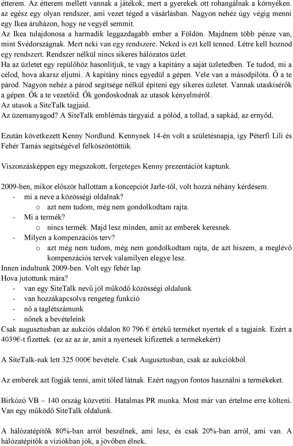 Mert neki van egy rendszere. Neked is ezt kell tenned. Létre kell hoznod egy rendszert. Rendszer nélkül nincs sikeres hálózatos üzlet.