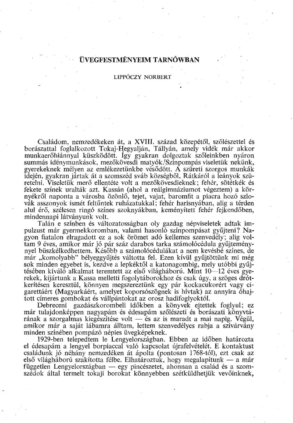 így gyakran dolgoztak szőleinkben nyáron summás idénymunkások, mezőkövesdi matyók/színpompás viseletük nekünk, gyerekeknek mélyen az emlékezetünkbe vésődött.