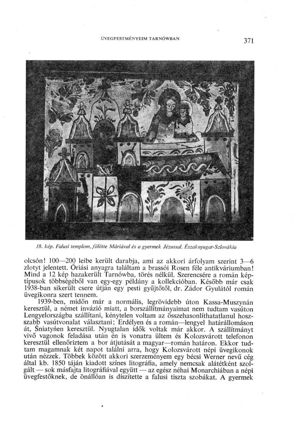 Szerencsére a román képtípusok többségéből van egy-egy példány a kollekcióban. Később már csak 1938-ban sikerült csere útján egy pesti gyűjtőtől, dr. Zádor Gyulától román üvegikonra szert tennem.