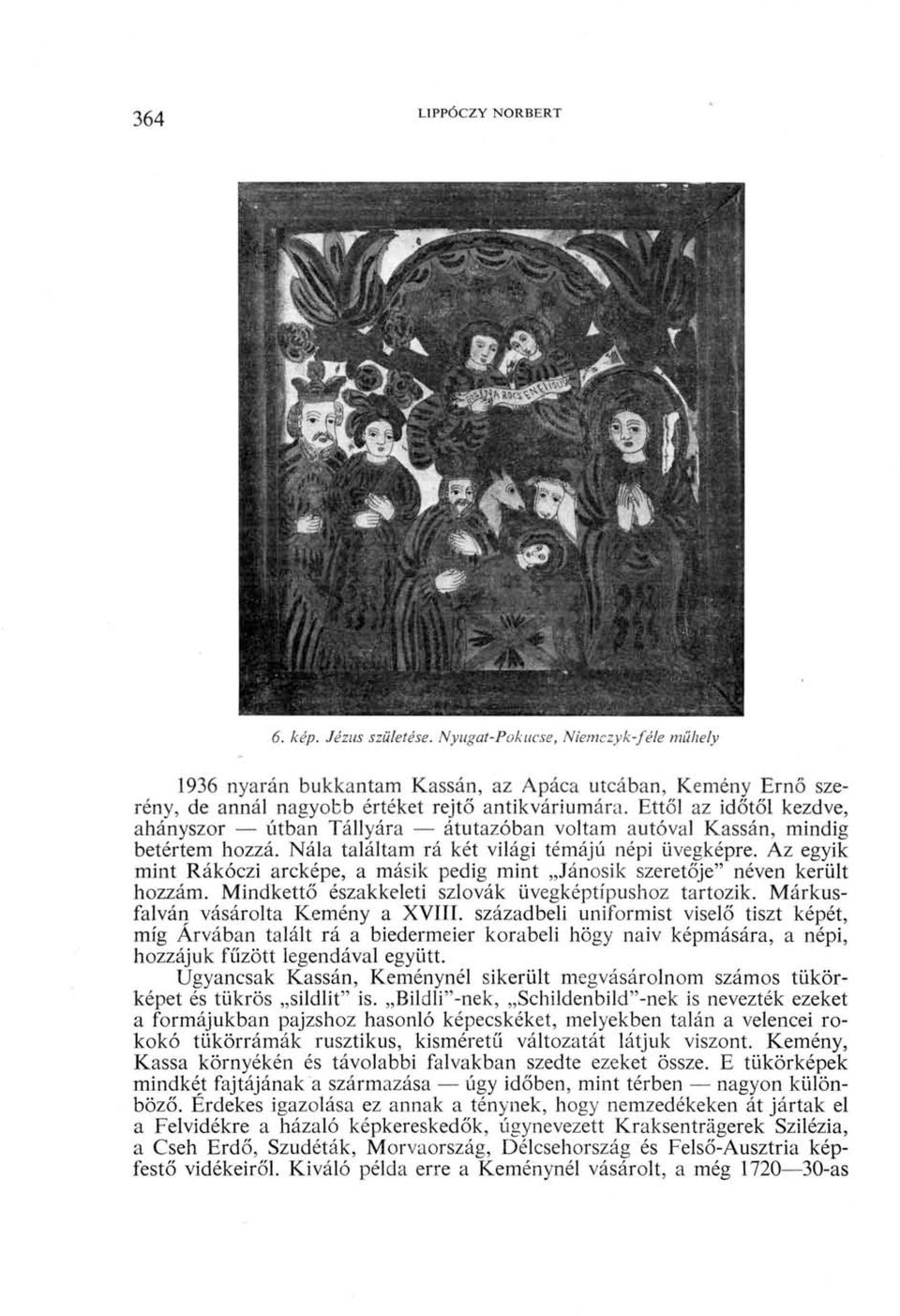 Az egyik mint Rákóczi arcképe, a másik pedig mint Jánosik szeretője" néven került hozzám. Mindkettő északkeleti szlovák üvegképtípushoz tartozik. Márkusfalván vásárolta Kemény a XVIII.