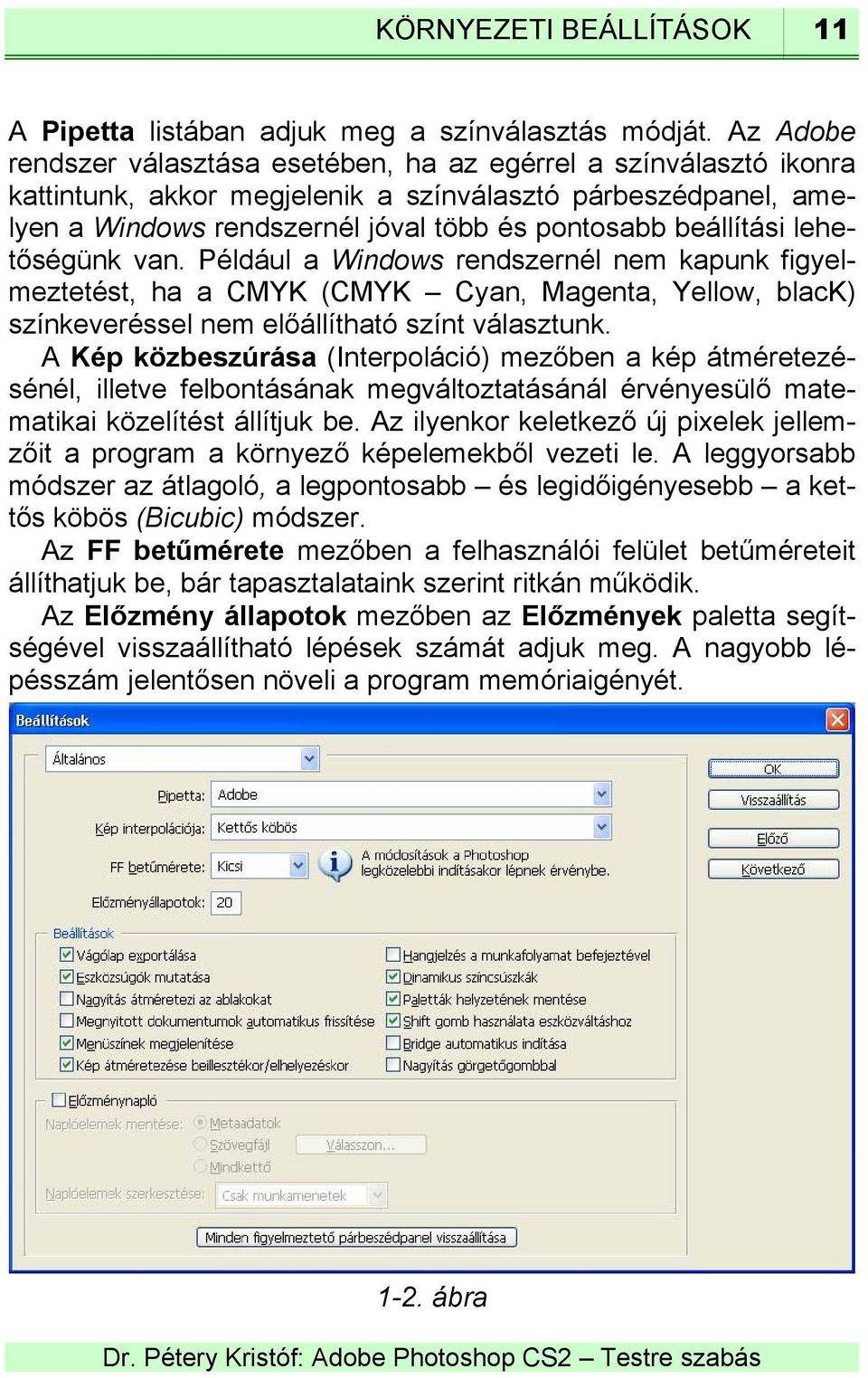 lehetőségünk van. Például a Windows rendszernél nem kapunk figyelmeztetést, ha a CMYK (CMYK Cyan, Magenta, Yellow, black) színkeveréssel nem előállítható színt választunk.