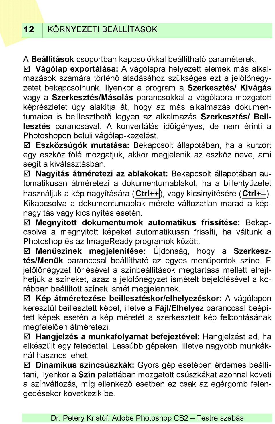 Ilyenkor a program a Szerkesztés/ Kivágás vagy a Szerkesztés/Másolás parancsokkal a vágólapra mozgatott képrészletet úgy alakítja át, hogy az más alkalmazás dokumentumaiba is beilleszthető legyen az