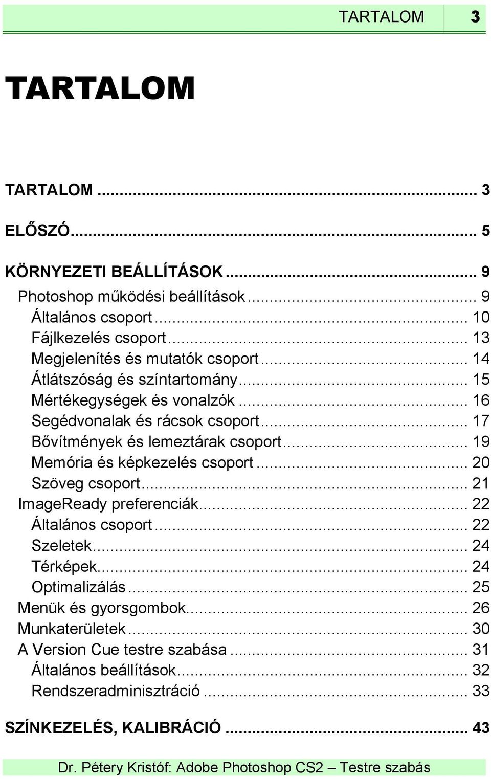 .. 17 Bővítmények és lemeztárak csoport... 19 Memória és képkezelés csoport... 20 Szöveg csoport... 21 ImageReady preferenciák... 22 Általános csoport... 22 Szeletek.