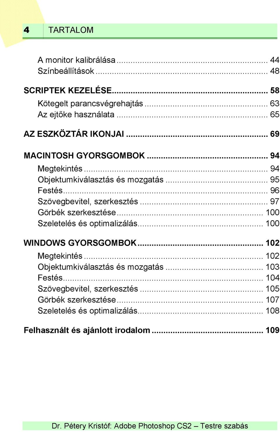 .. 96 Szövegbevitel, szerkesztés... 97 Görbék szerkesztése... 100 Szeletelés és optimalizálás... 100 WINDOWS GYORSGOMBOK... 102 Megtekintés.