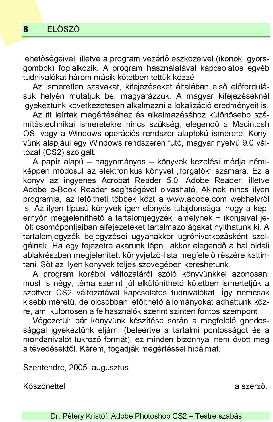 Az itt leírtak megértéséhez és alkalmazásához különösebb szá- mítástechnikai ismeretekre nincs szükség, elegendő a Macintosh OS, vagy a Windows operációs rendszer alapfokú ismerete.