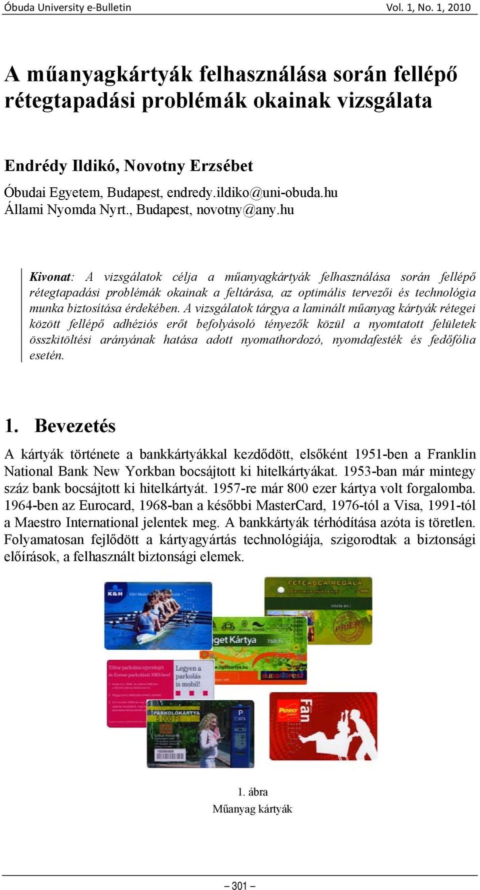 hu Kivonat: A vizsgálatok célja a műanyagkártyák felhasználása során fellépő rétegtapadási problémák okainak a feltárása, az optimális tervezői és technológia munka biztosítása érdekében.