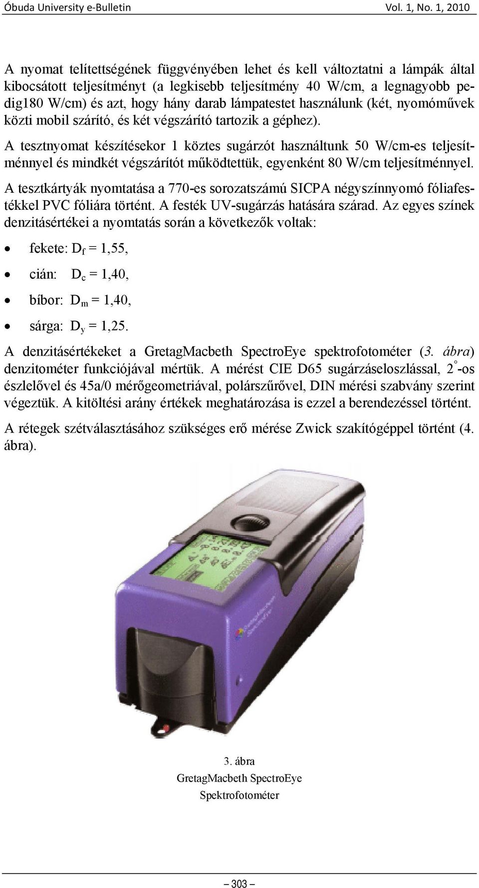 A tesztnyomat készítésekor 1 köztes sugárzót használtunk 50 W/cm-es teljesítménnyel és mindkét végszárítót működtettük, egyenként 80 W/cm teljesítménnyel.