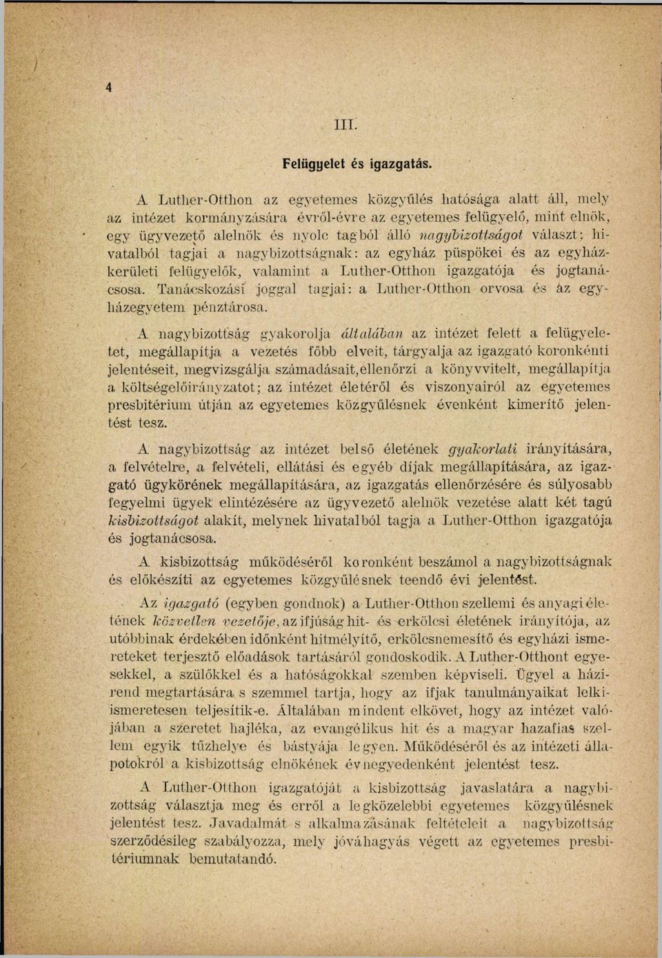 tagjai: a Luther-Otthon orvosa és íiz egyházegyetem pénztárosa A nagybizottság gyakorolja általában az intézet felett a felügyeletet, megállapítja a vezetés főbb elveit, tárgyalja az igazgató