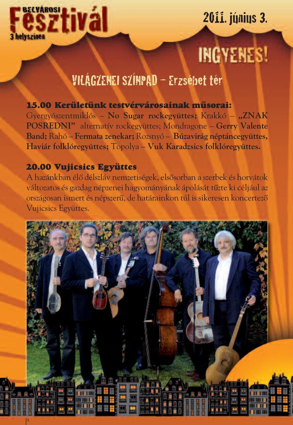 Valente Band; Rahó Fermata zenekar; Rozsnyó Búzavirág néptáncegyüttes, Haviár folklóregyüttes; Topolya Vuk Karadzsics folklóregyüttes. 20.