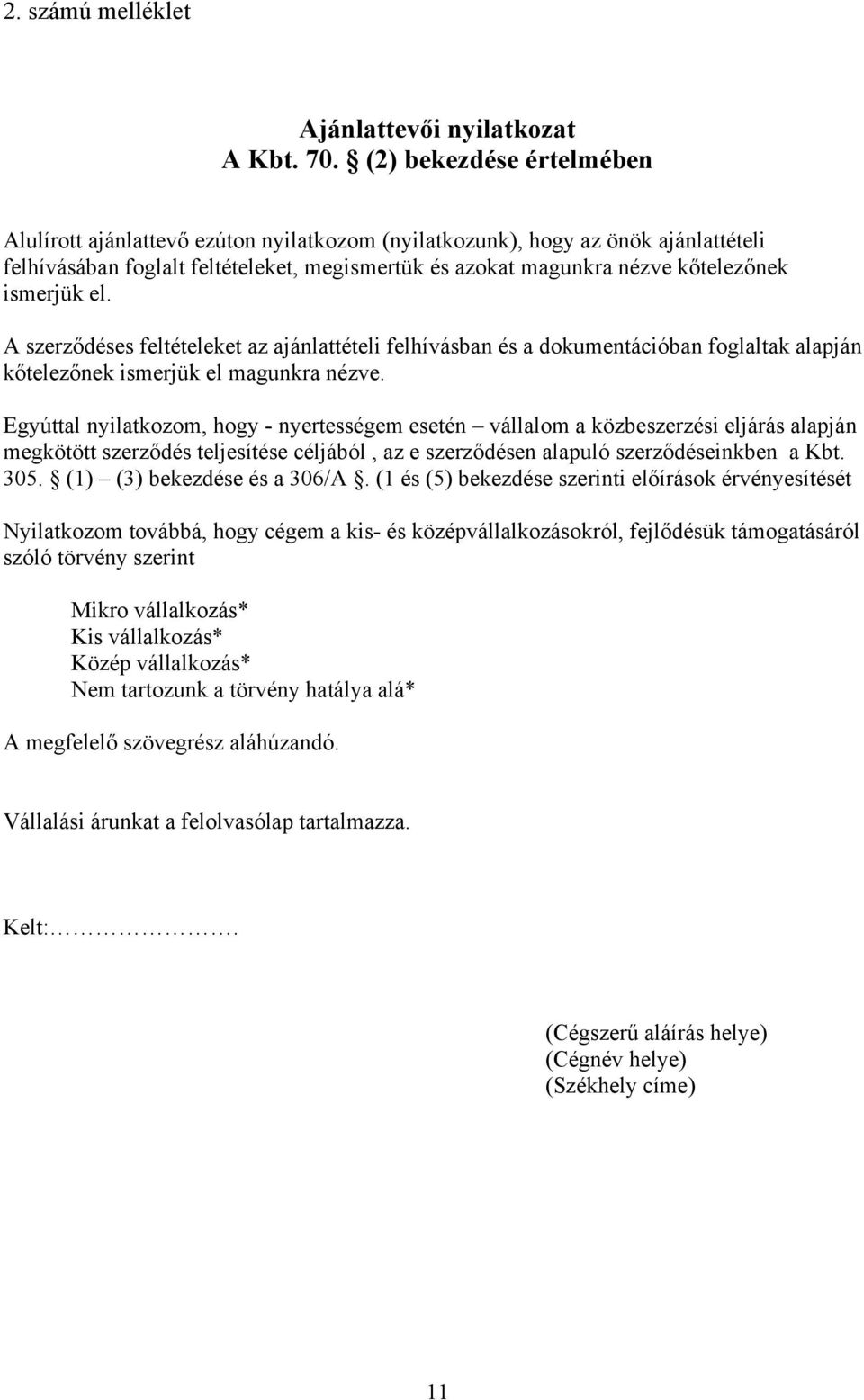 ismerjük el. A szerződéses feltételeket az ajánlattételi felhívásban és a dokumentációban foglaltak alapján kőtelezőnek ismerjük el magunkra nézve.