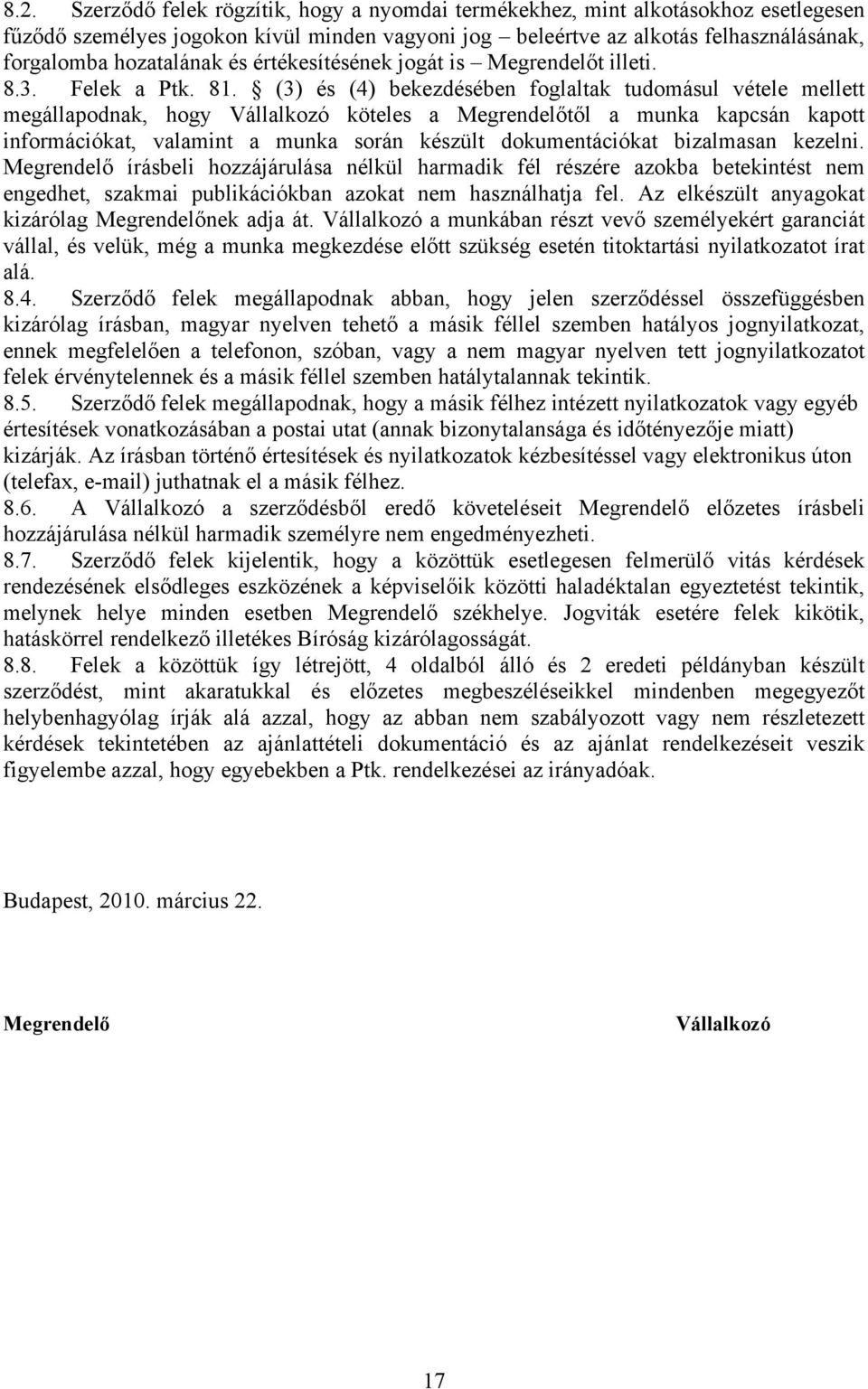 (3) és (4) bekezdésében foglaltak tudomásul vétele mellett megállapodnak, hogy Vállalkozó köteles a Megrendelőtől a munka kapcsán kapott információkat, valamint a munka során készült dokumentációkat