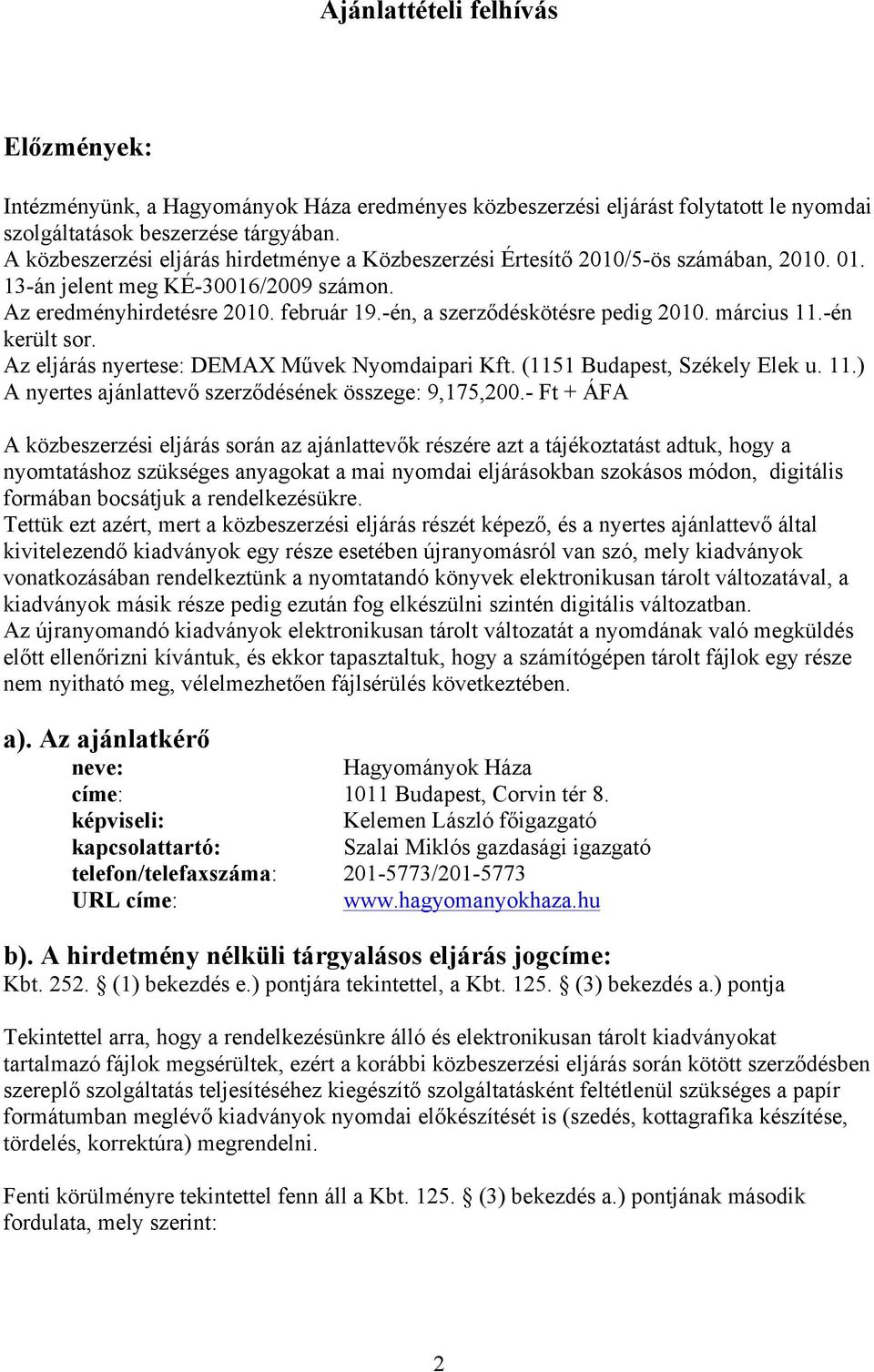 -én, a szerződéskötésre pedig 2010. március 11.-én került sor. Az eljárás nyertese: DEMAX Művek Nyomdaipari Kft. (1151 Budapest, Székely Elek u. 11.) A nyertes ajánlattevő szerződésének összege: 9,175,200.