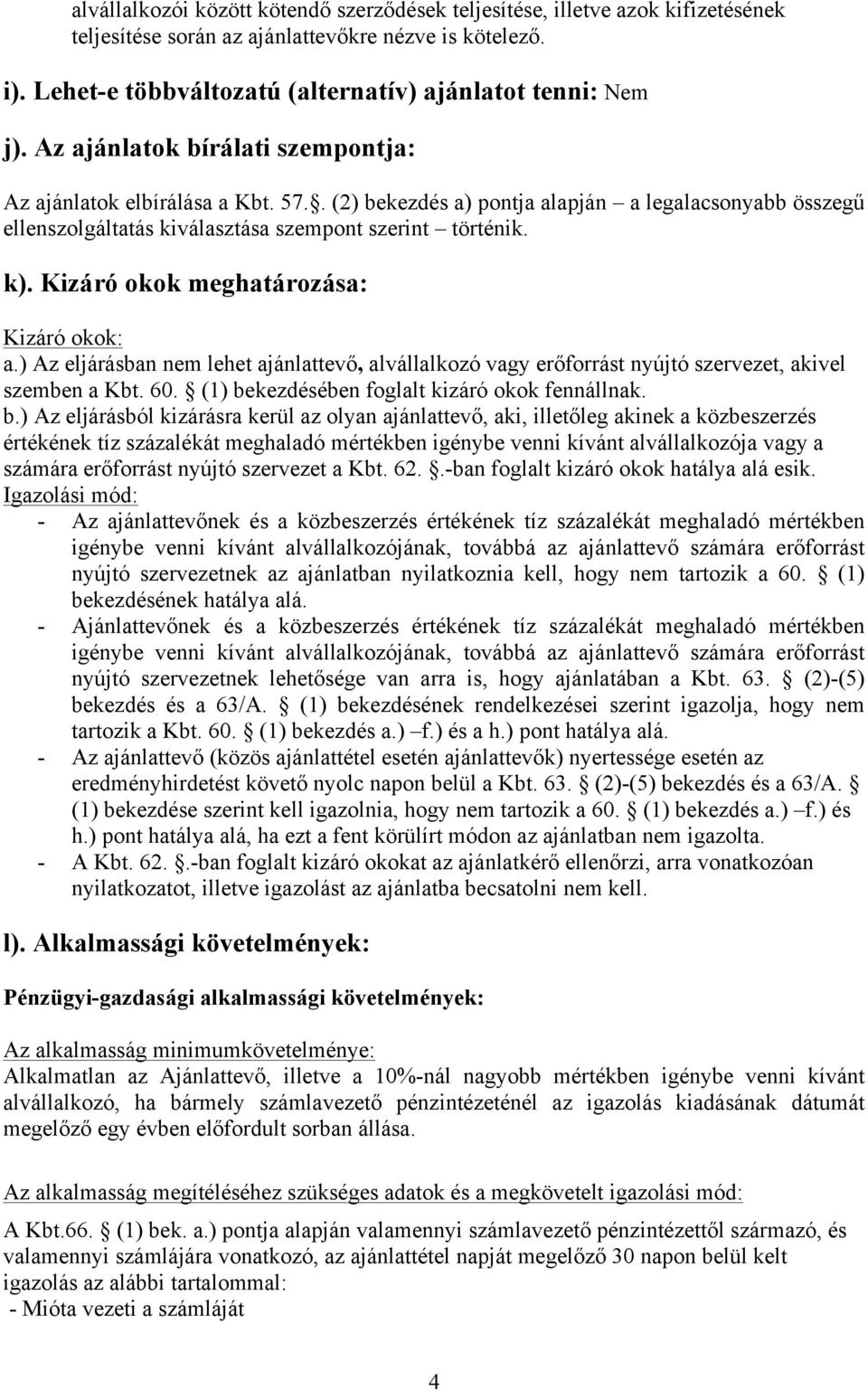 Kizáró okok meghatározása: Kizáró okok: a.) Az eljárásban nem lehet ajánlattevő, alvállalkozó vagy erőforrást nyújtó szervezet, akivel szemben a Kbt. 60.