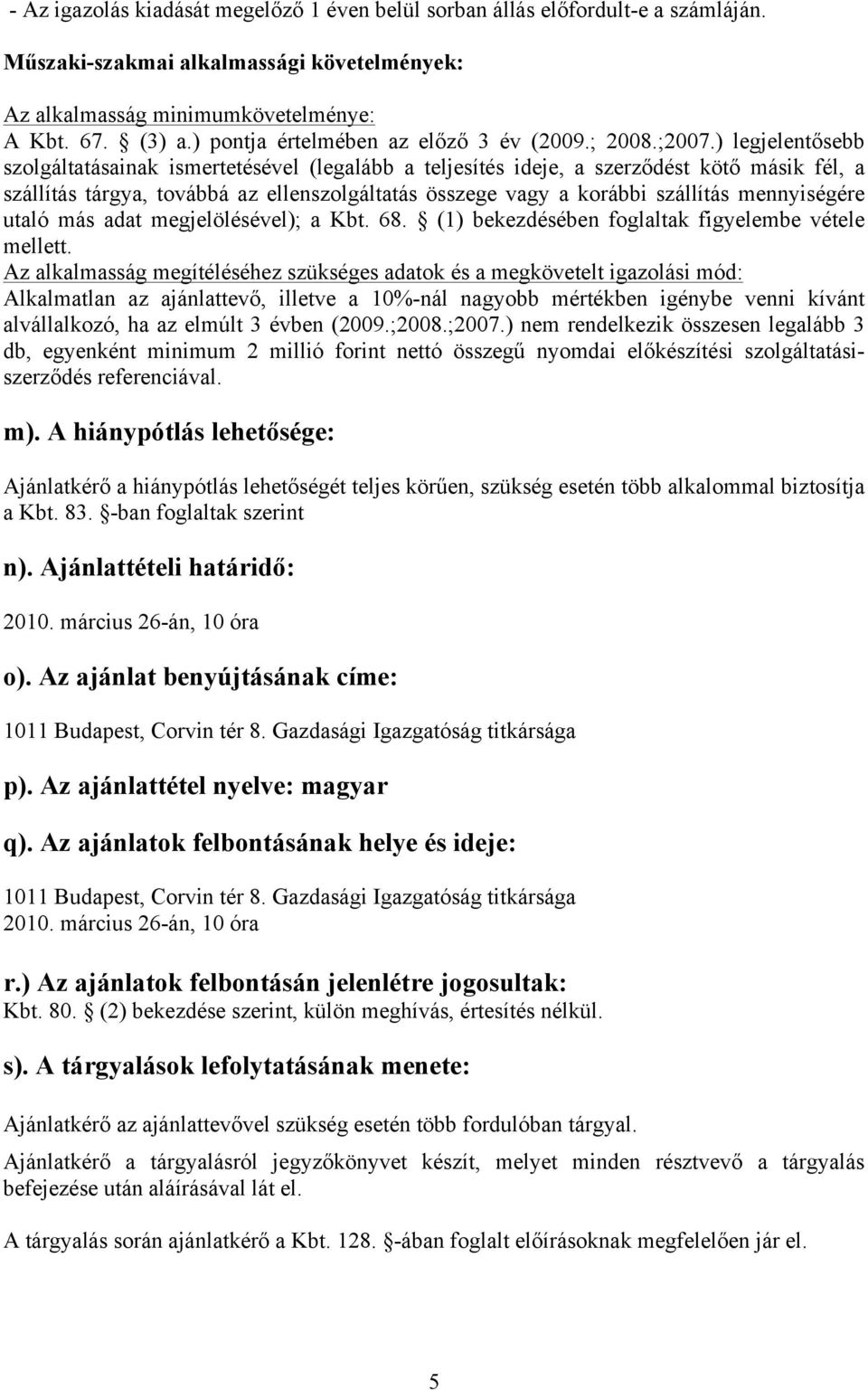 ) legjelentősebb szolgáltatásainak ismertetésével (legalább a teljesítés ideje, a szerződést kötő másik fél, a szállítás tárgya, továbbá az ellenszolgáltatás összege vagy a korábbi szállítás