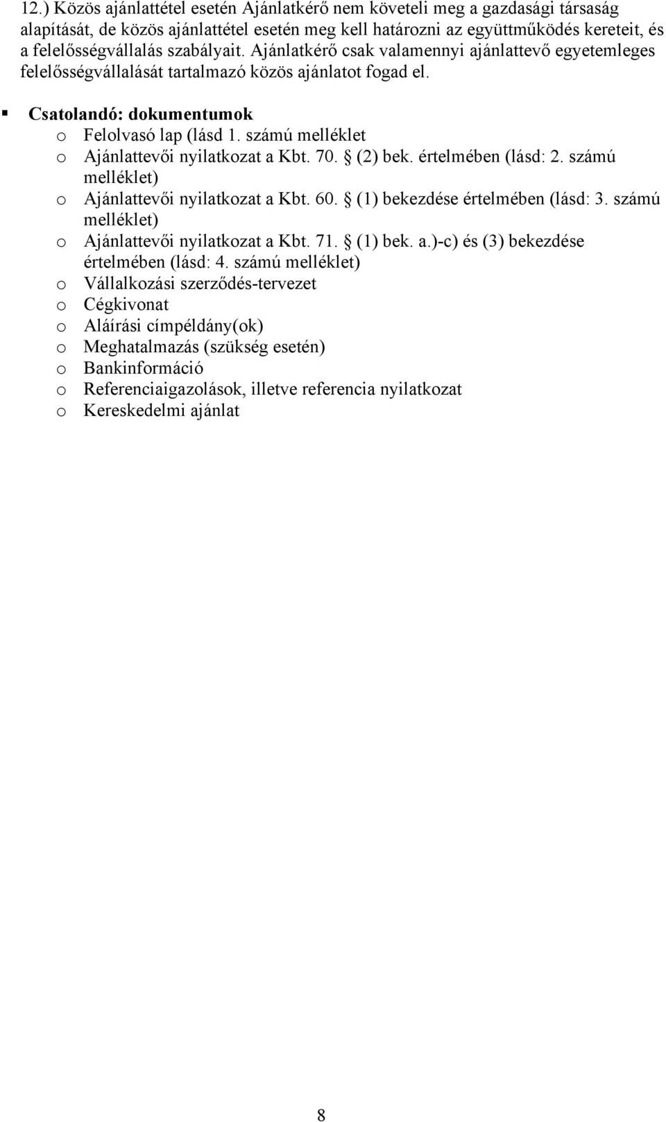 számú melléklet o Ajánlattevői nyilatkozat a Kbt. 70. (2) bek. értelmében (lásd: 2. számú melléklet) o Ajánlattevői nyilatkozat a Kbt. 60. (1) bekezdése értelmében (lásd: 3.