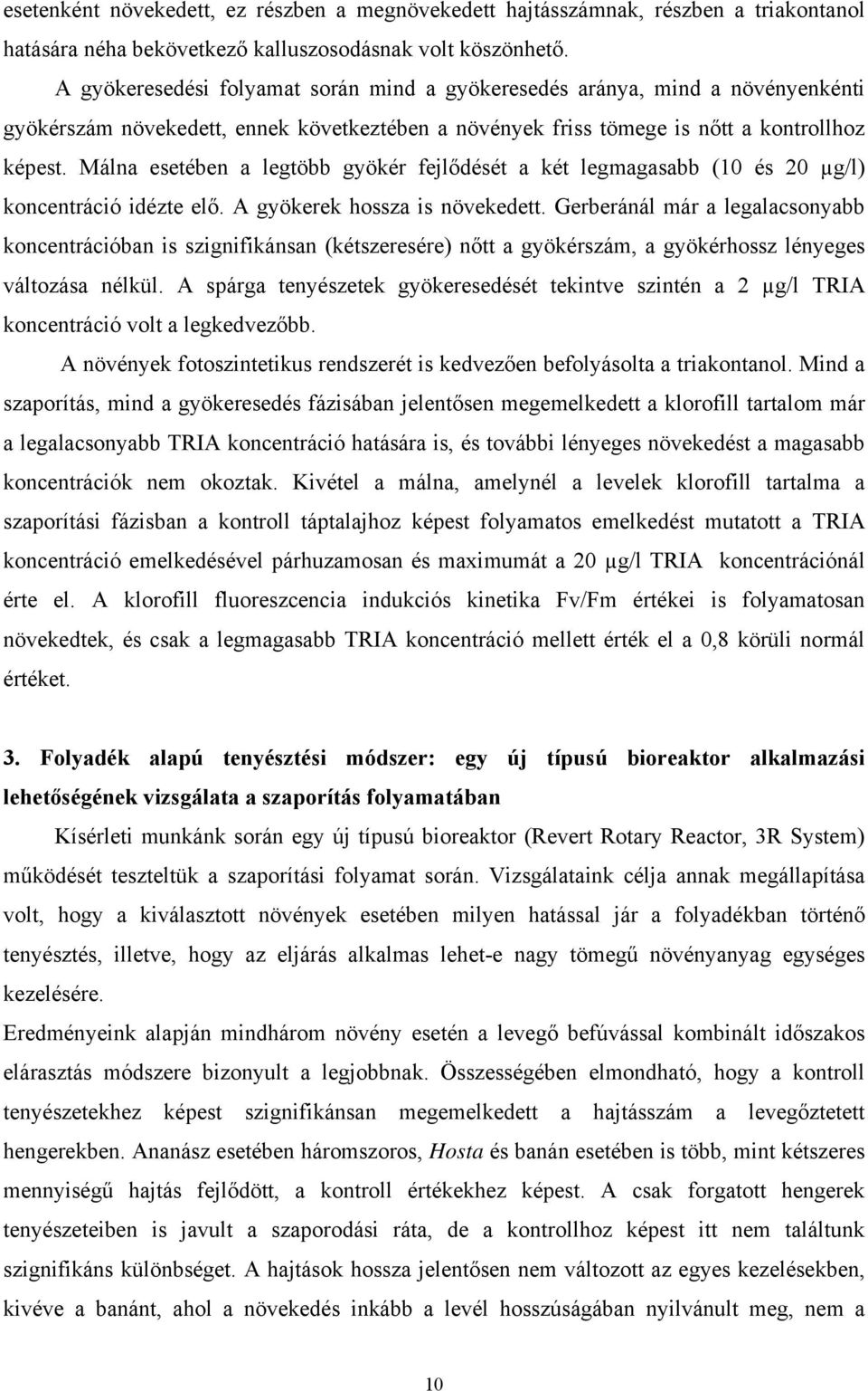 Málna esetében a legtöbb gyökér fejlődését a két legmagasabb (10 és 20 µg/l) koncentráció idézte elő. A gyökerek hossza is növekedett.