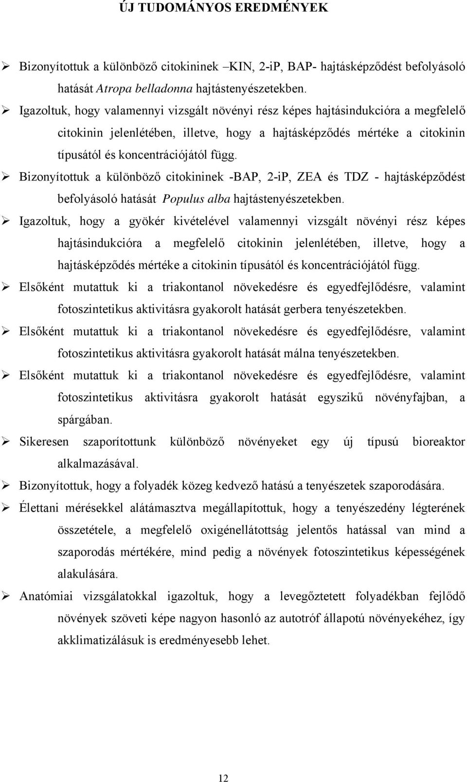 Bizonyítottuk a különböző citokininek -BAP, 2-iP, ZEA és TDZ - hajtásképződést befolyásoló hatását Populus alba hajtástenyészetekben.