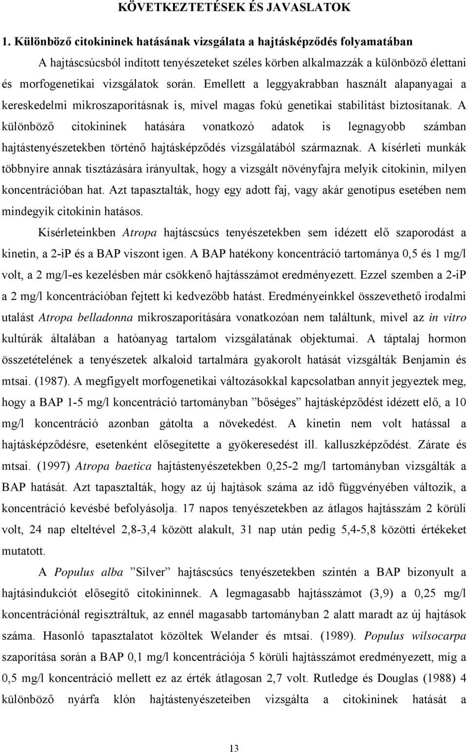 Emellett a leggyakrabban használt alapanyagai a kereskedelmi mikroszaporításnak is, mivel magas fokú genetikai stabilitást biztosítanak.