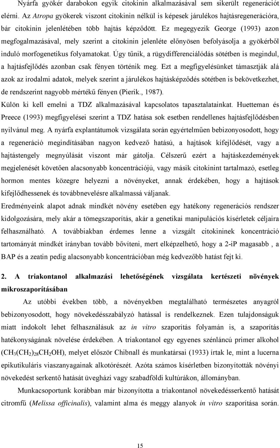 Ez megegyezik George (1993) azon megfogalmazásával, mely szerint a citokinin jelenléte előnyösen befolyásolja a gyökérből induló morfogenetikus folyamatokat.