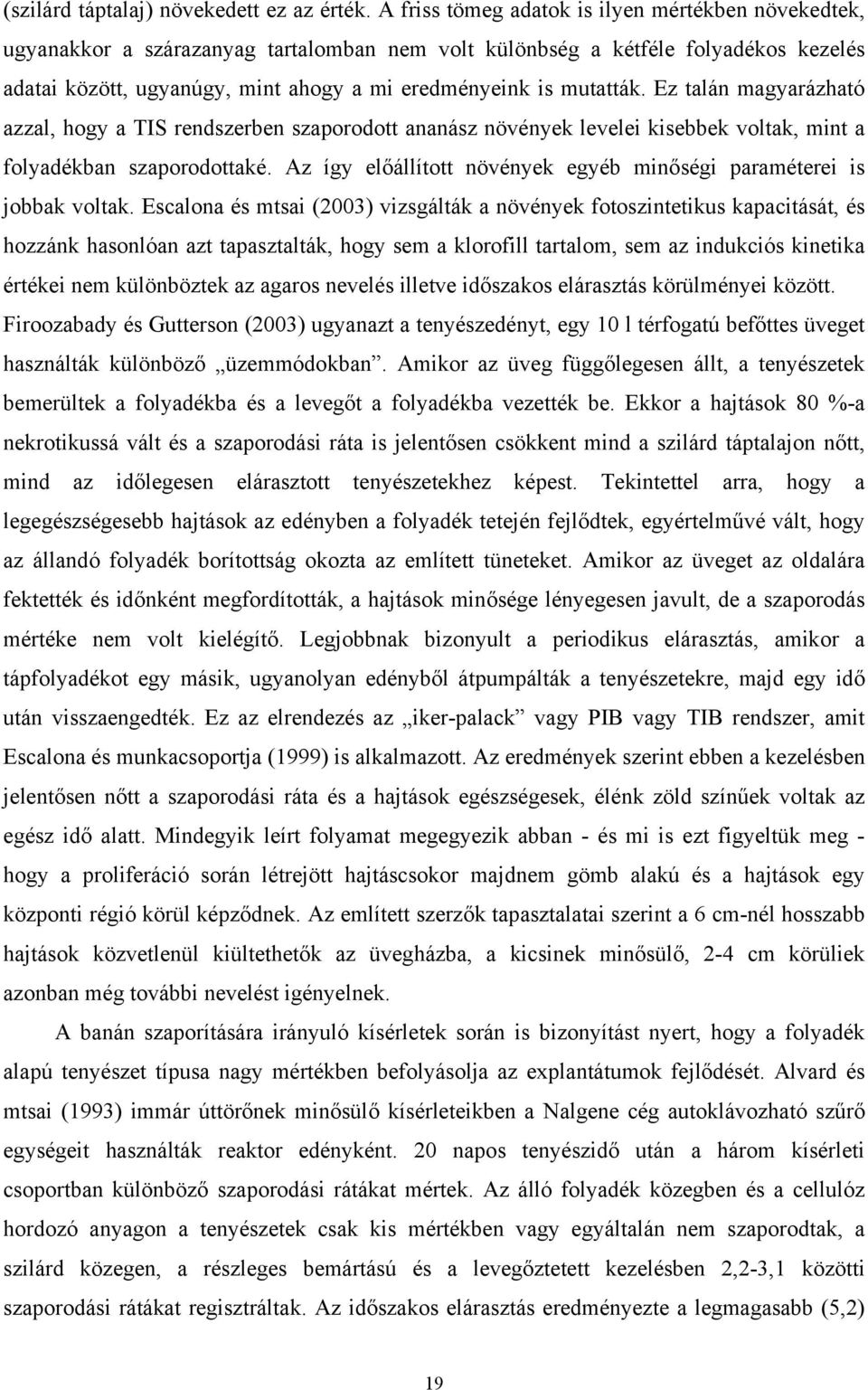 mutatták. Ez talán magyarázható azzal, hogy a TIS rendszerben szaporodott ananász növények levelei kisebbek voltak, mint a folyadékban szaporodottaké.