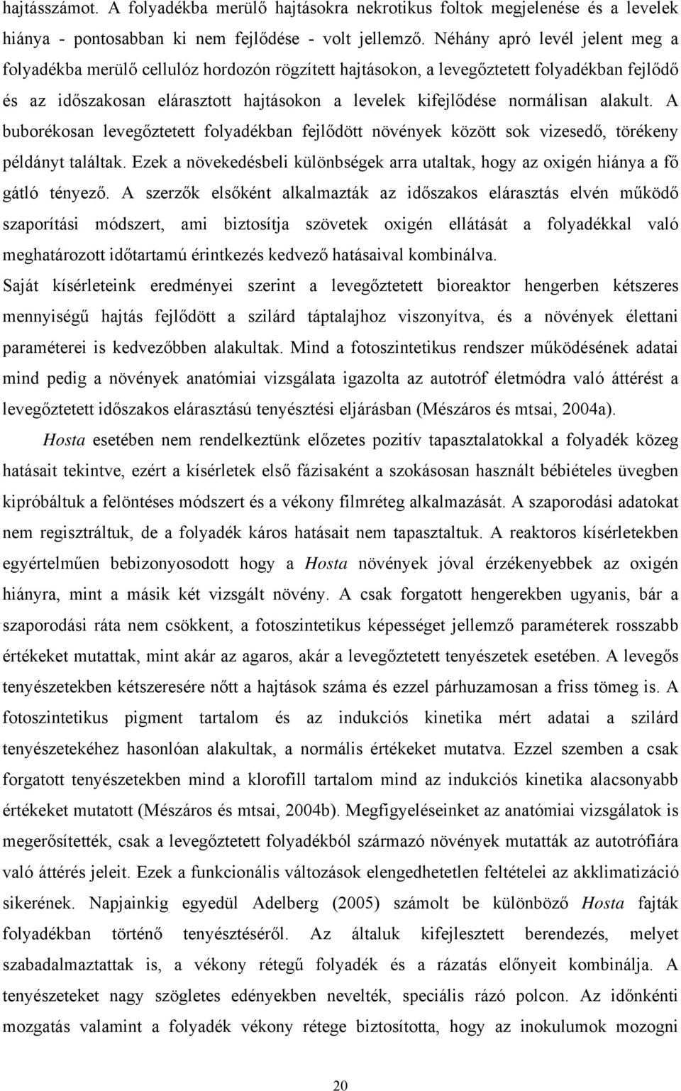 alakult. A buborékosan levegőztetett folyadékban fejlődött növények között sok vizesedő, törékeny példányt találtak.