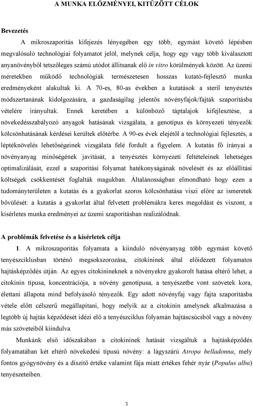 Az üzemi méretekben működő technológiák természetesen hosszas kutató-fejlesztő munka eredményeként alakultak ki.