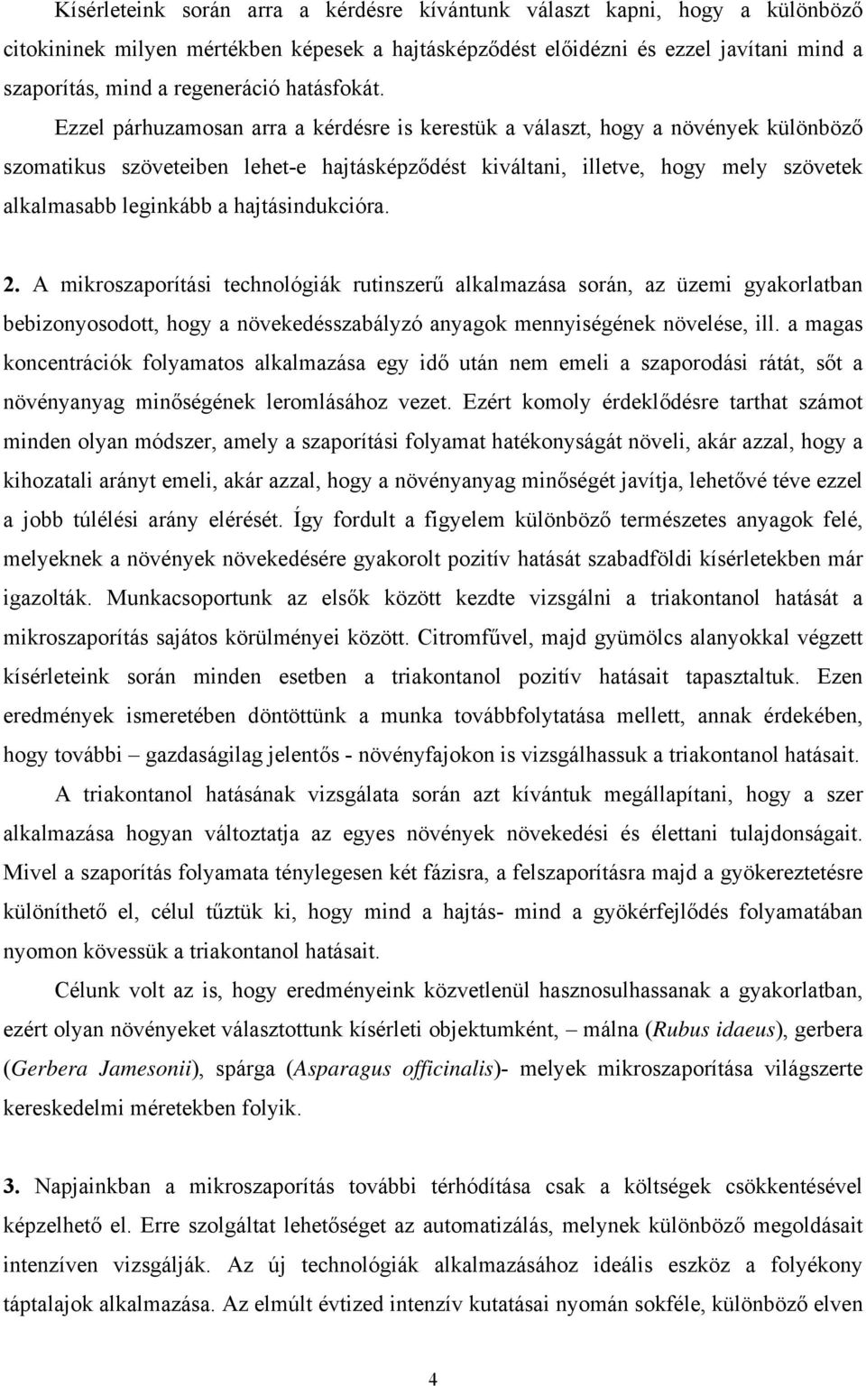 Ezzel párhuzamosan arra a kérdésre is kerestük a választ, hogy a növények különböző szomatikus szöveteiben lehet-e hajtásképződést kiváltani, illetve, hogy mely szövetek alkalmasabb leginkább a