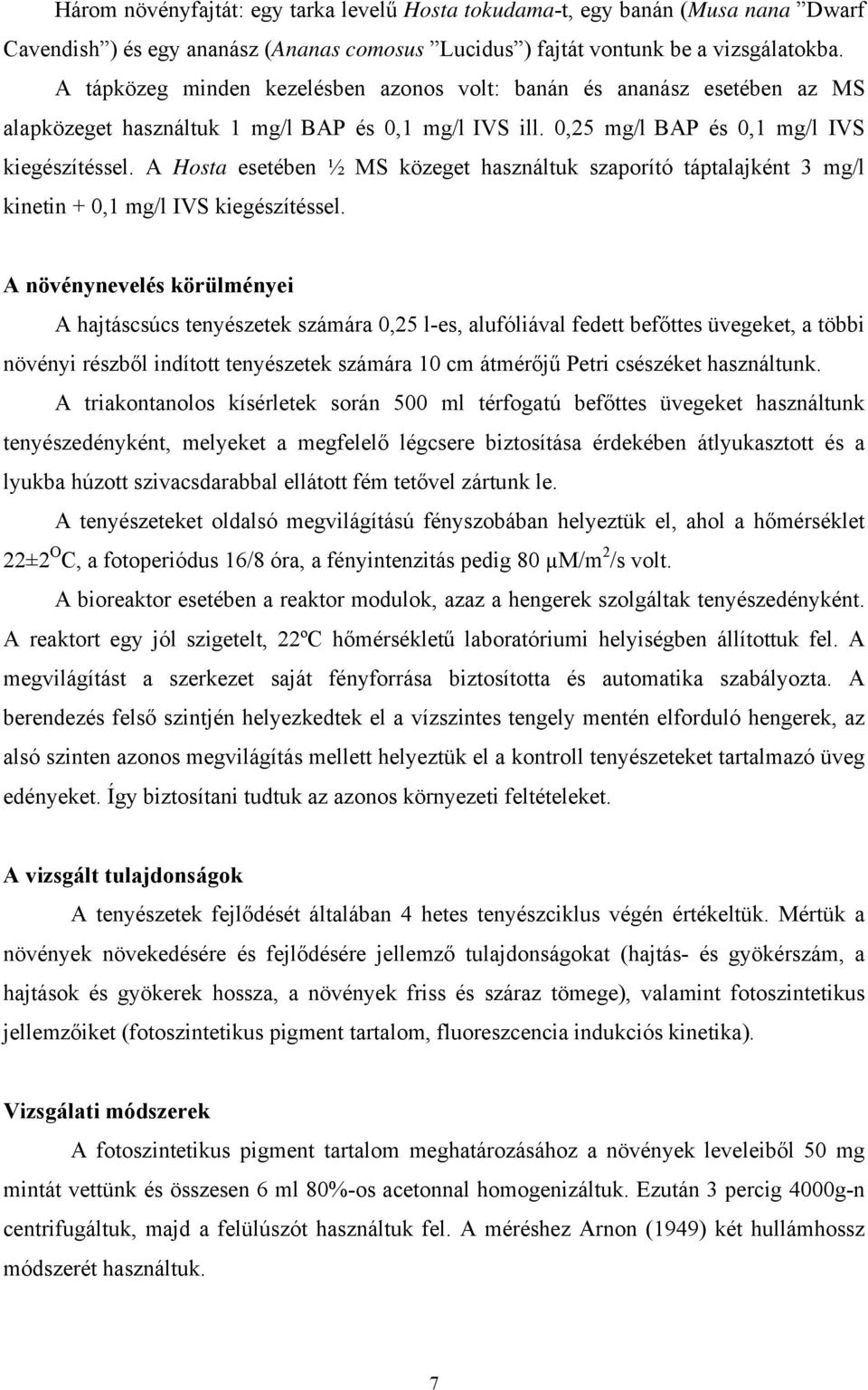 A Hosta esetében ½ MS közeget használtuk szaporító táptalajként 3 mg/l kinetin + 0,1 mg/l IVS kiegészítéssel.