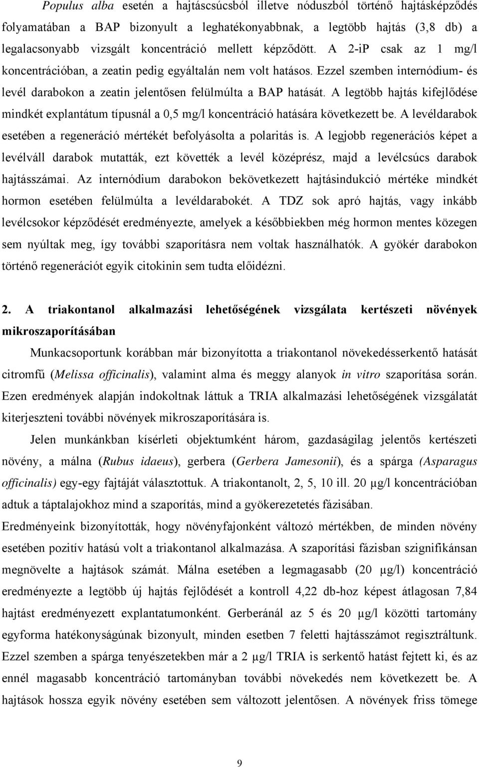 A legtöbb hajtás kifejlődése mindkét explantátum típusnál a 0,5 mg/l koncentráció hatására következett be. A levéldarabok esetében a regeneráció mértékét befolyásolta a polaritás is.