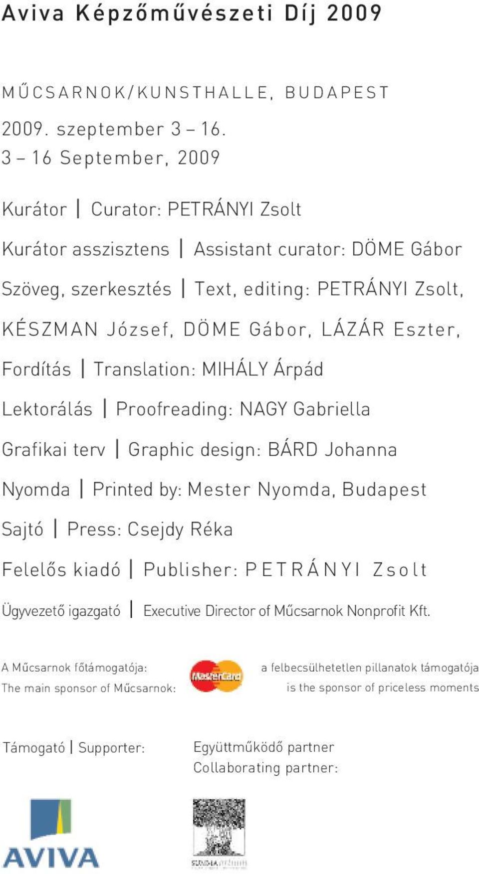 Eszter, Fordítás I Translation: MIHÁLY Árpád Lektorálás I Proofreading: NAGY Gabriella Grafikai terv I Graphic design: BÁRD Johanna Nyomda I Printed by: Mester Nyomda, Budapest Sajtó I Press: Csejdy