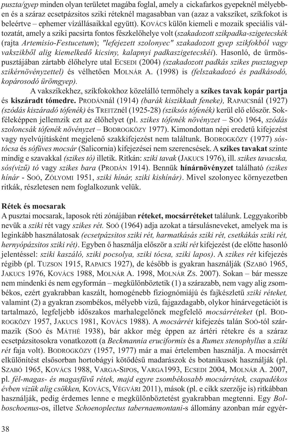 KOVÁCS külön kiemeli e mozaik speciális változatát, amely a sziki pacsirta fontos fészkelőhelye volt (szakadozott szikpadka-szigetecskék (rajta Artemisio-Festucetum); "lefejezett szolonyec"