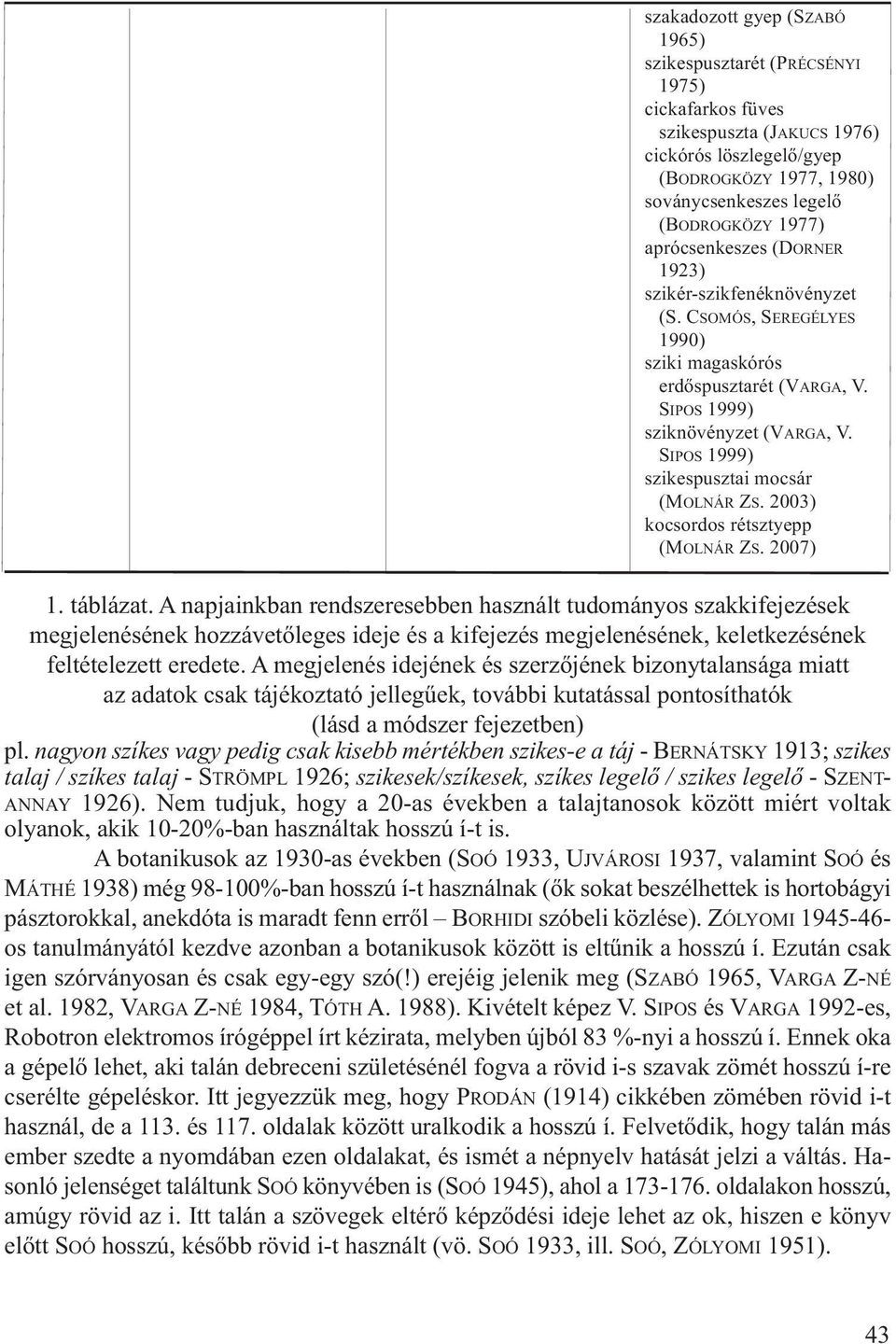 SIPOS 1999) szikespusztai mocsár (MOLNÁR ZS. 2003) kocsordos rétsztyepp (MOLNÁR ZS. 2007) 1. táblázat.