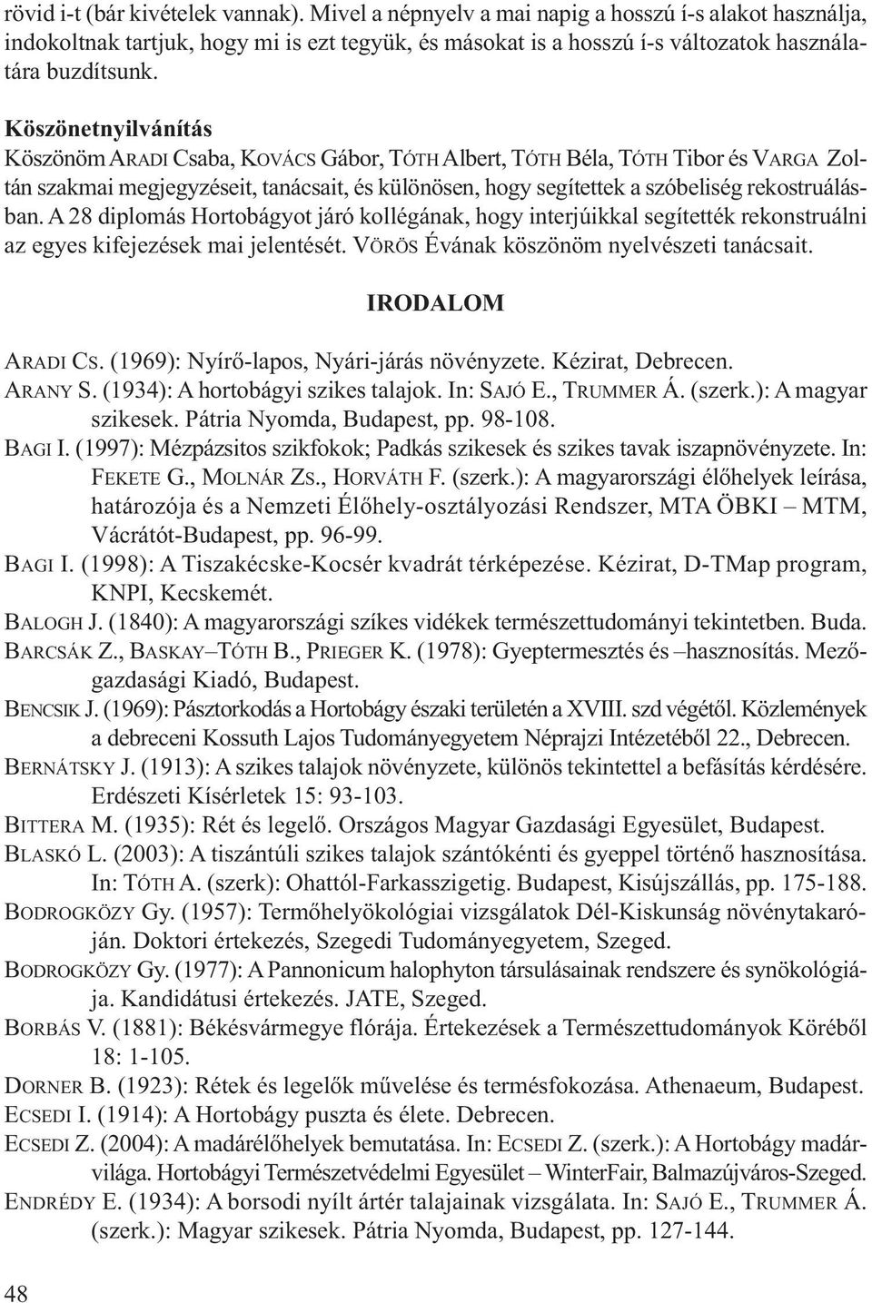 A 28 diplomás Hortobágyot járó kollégának, hogy interjúikkal segítették rekonstruálni az egyes kifejezések mai jelentését. VÖRÖS Évának köszönöm nyelvészeti tanácsait. IRODALOM ARADI CS.