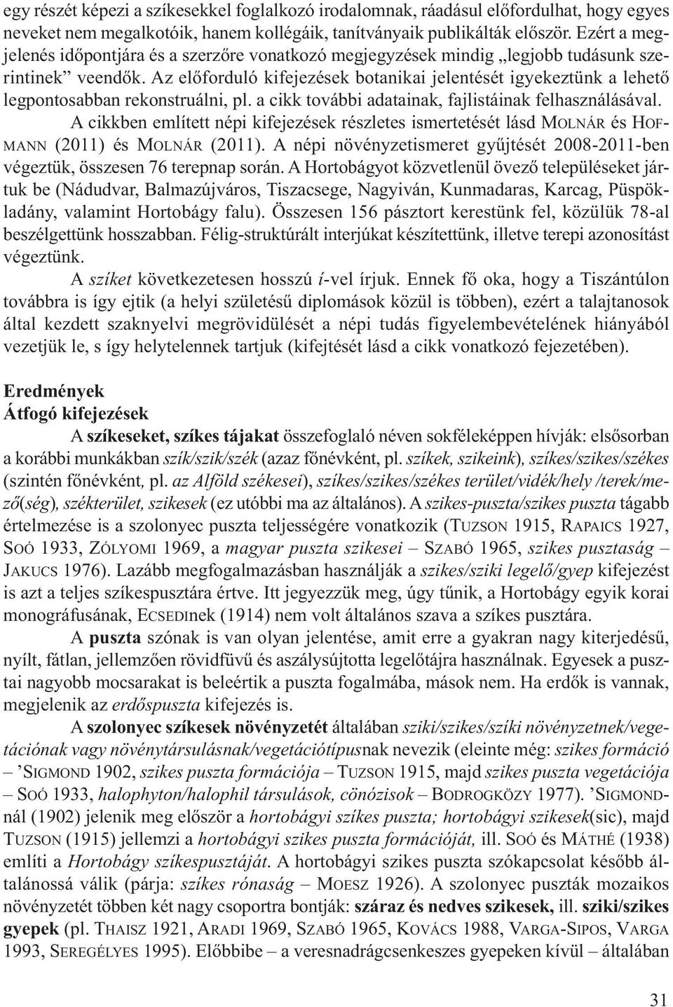 Az előforduló kifejezések botanikai jelentését igyekeztünk a lehető legpontosabban rekonstruálni, pl. a cikk további adatainak, fajlistáinak felhasználásával.