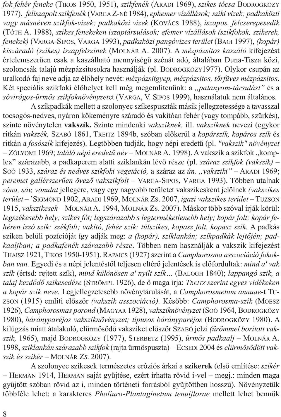 1988), szikes fenekeken iszaptársulások; efemer vízállások (szikfokok, szikerek, fenekek) (VARGA-SIPOS, VARGA 1993), padkaközi pangóvizes terület (BAGI 1997), (kopár) kiszáradó (szikes)