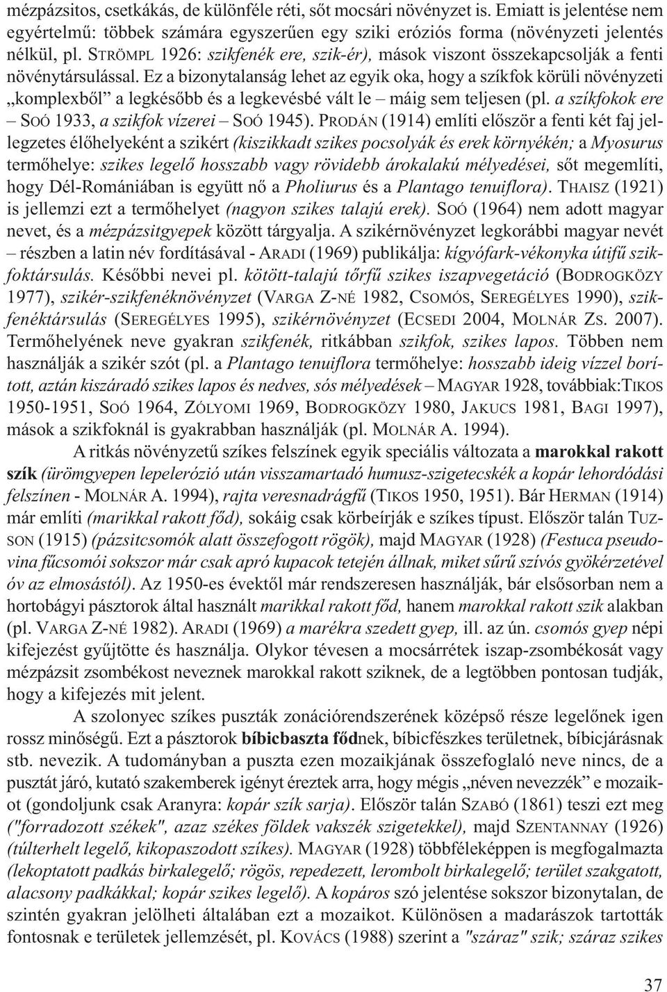 Ez a bizonytalanság lehet az egyik oka, hogy a szíkfok körüli növényzeti komplexből a legkésőbb és a legkevésbé vált le máig sem teljesen (pl. a szíkfokok ere SOÓ 1933, a szikfok vízerei SOÓ 1945).