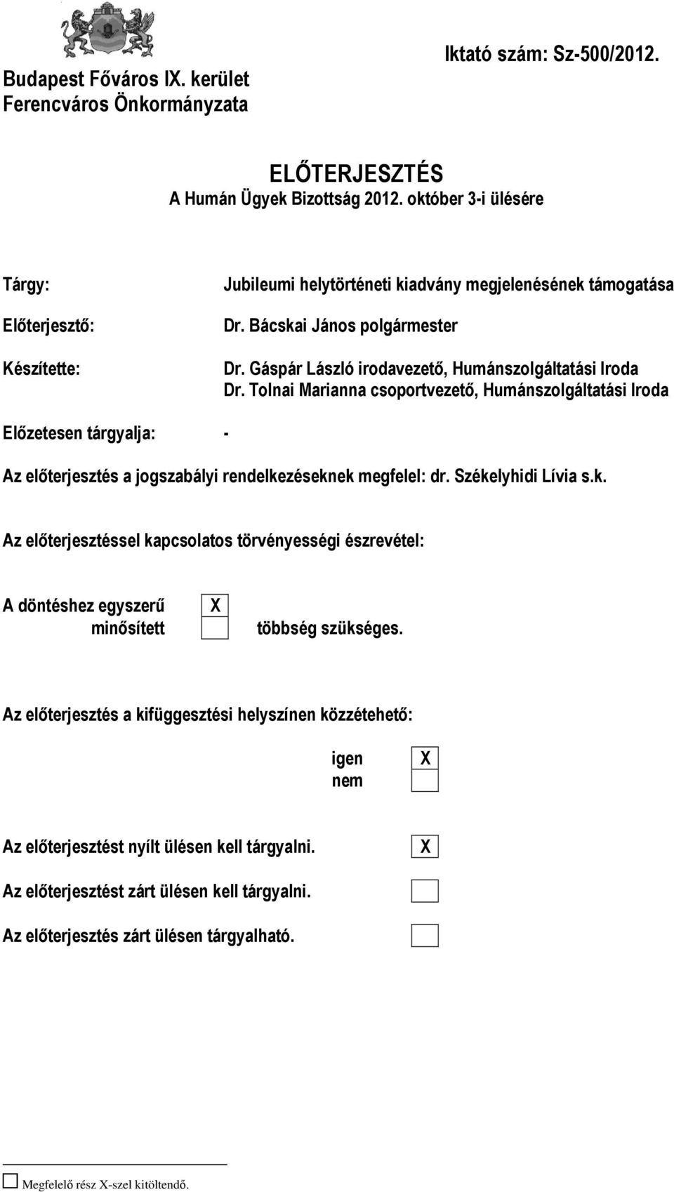 Gáspár László irodavezető, Humánszolgáltatási Iroda Dr. Tolnai Marianna csoportvezető, Humánszolgáltatási Iroda Előzetesen tárgyalja: - Az előterjesztés a jogszabályi rendelkezéseknek megfelel: dr.