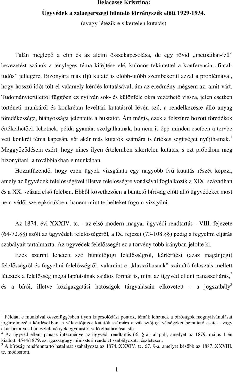 fiataltudós jellegére. Bizonyára más ifjú kutató is elbb-utóbb szembekerül azzal a problémával, hogy hosszú idt tölt el valamely kérdés kutatásával, ám az eredmény mégsem az, amit várt.