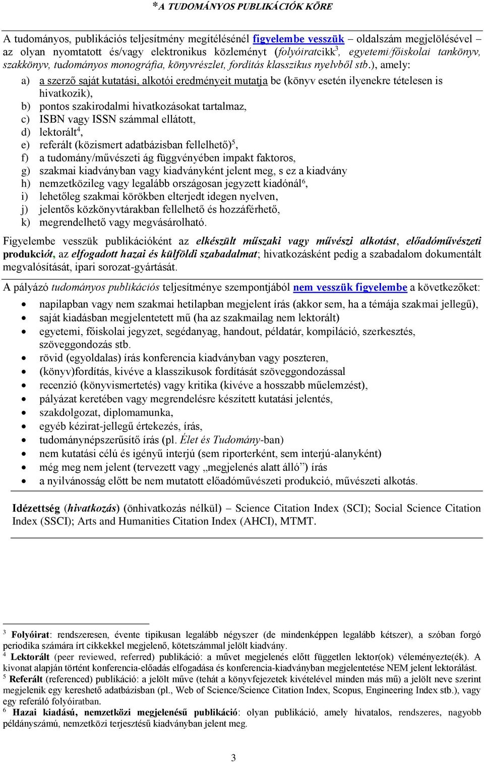 ), amely: a) a szerző saját kutatási, alkotói eredményeit mutatja be (könyv esetén ilyenekre tételesen is hivatkozik), b) pontos szakirodalmi hivatkozásokat tartalmaz, c) ISBN vagy ISSN számmal