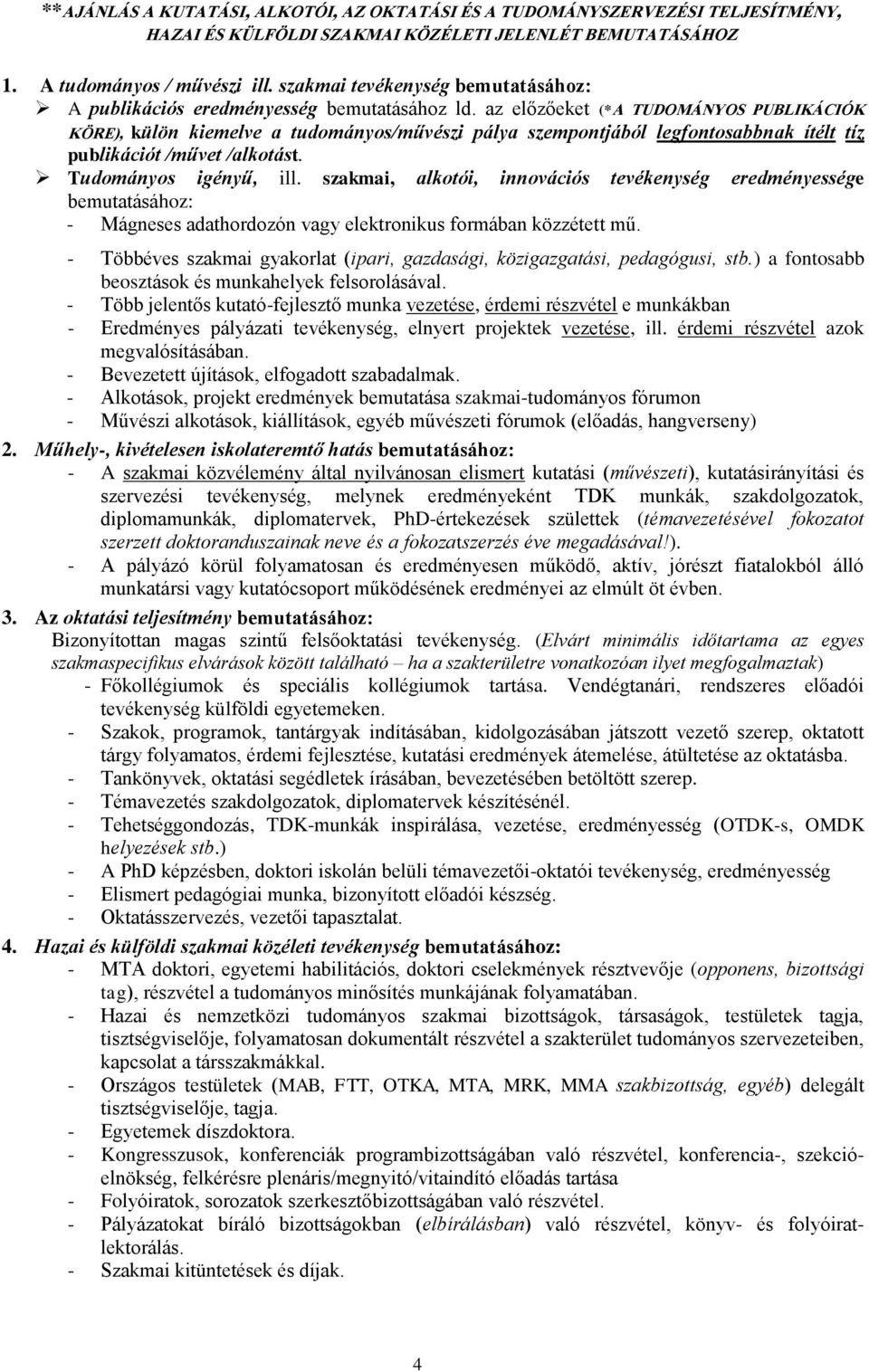 az előzőeket (*A TUDOMÁNYOS PUBLIKÁCIÓK KÖRE), külön kiemelve a tudományos/művészi pálya szempontjából legfontosabbnak ítélt tíz publikációt /művet /alkotást. Tudományos igényű, ill.