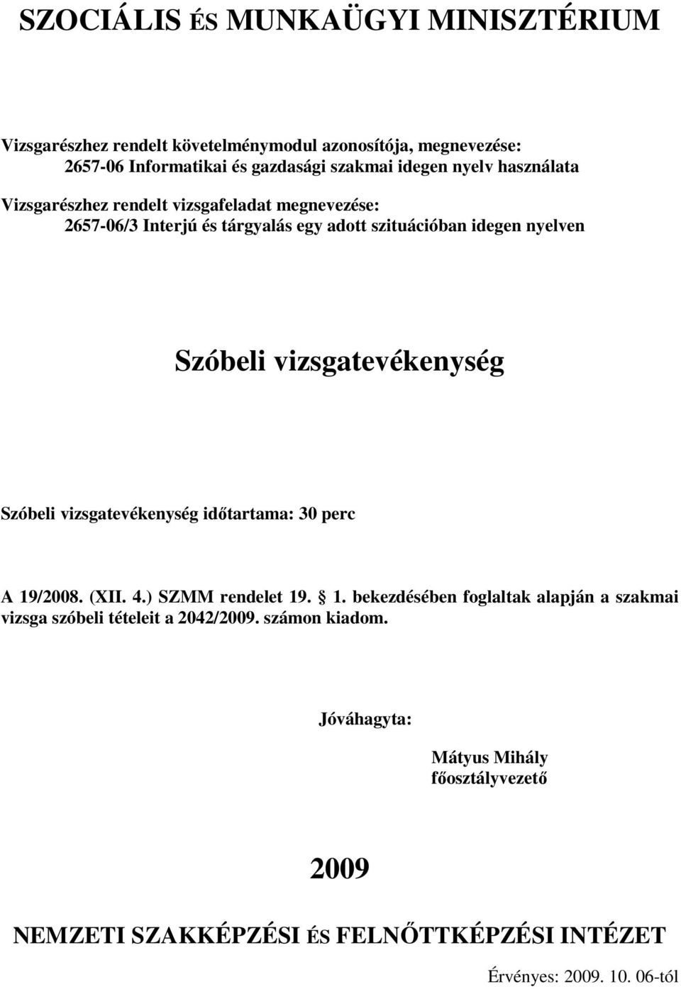 ) SZMM rendelet 19. 1. bekezdésében foglaltak alapján a szakmai vizsga szóbeli tételeit a 2042/2009.