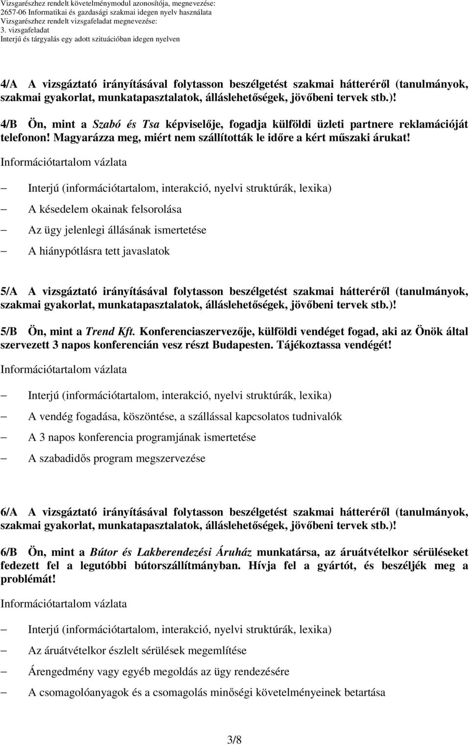 A késedelem okainak felsorolása Az ügy jelenlegi állásának ismertetése A hiánypótlásra tett javaslatok 5/A A vizsgáztató irányításával folytasson beszélgetést szakmai hátteréről (tanulmányok, 5/B Ön,