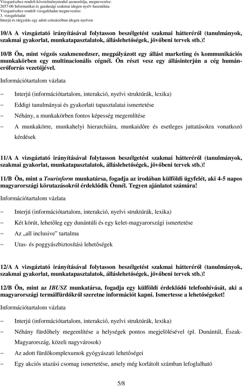 Eddigi tanulmányai és gyakorlati tapasztalatai ismertetése Néhány, a munkakörben fontos képesség megemlítése A munkakörre, munkahelyi hierarchiára, munkaidőre és esetleges juttatásokra vonatkozó