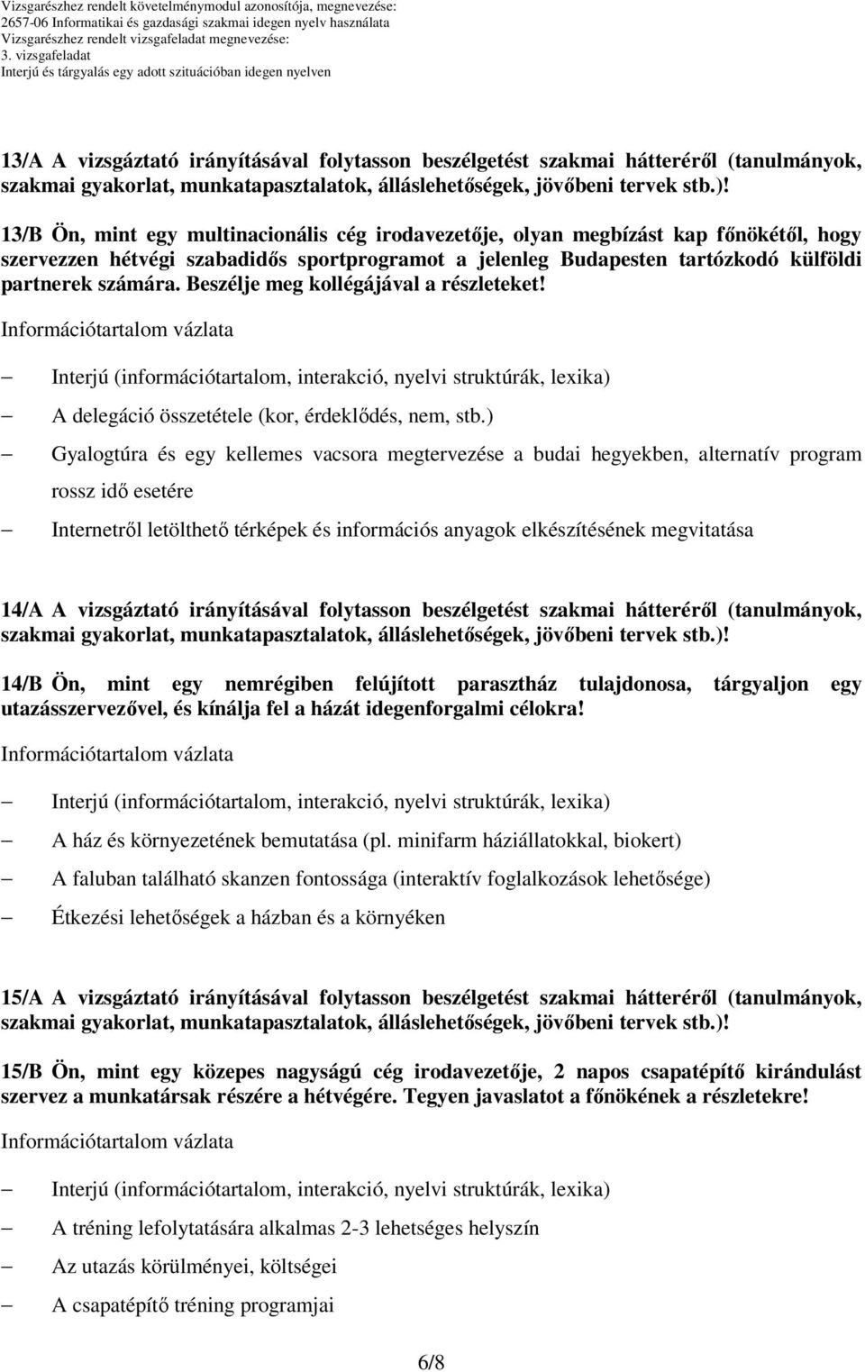 ) Gyalogtúra és egy kellemes vacsora megtervezése a budai hegyekben, alternatív program rossz idő esetére Internetről letölthető térképek és információs anyagok elkészítésének megvitatása 14/A A