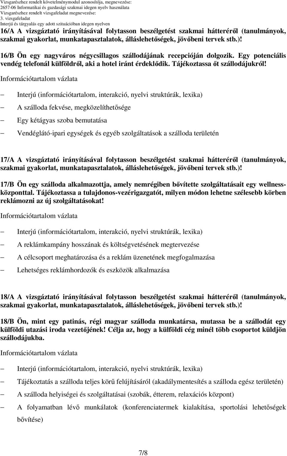 A szálloda fekvése, megközelíthetősége Egy kétágyas szoba bemutatása Vendéglátó-ipari egységek és egyéb szolgáltatások a szálloda területén 17/A A vizsgáztató irányításával folytasson beszélgetést