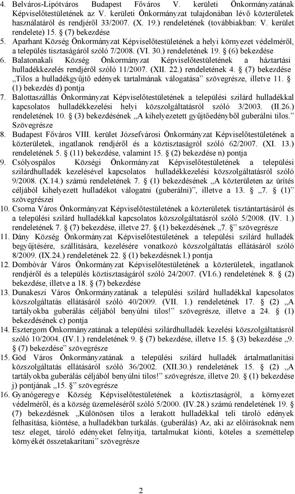 30.) rendeletének 19. (6) bekezdése 6. Balatonakali Község Önkormányzat Képviselőtestületének a háztartási hulladékkezelés rendjéről szóló 11/2007. (XII. 22.) rendeletének 4.