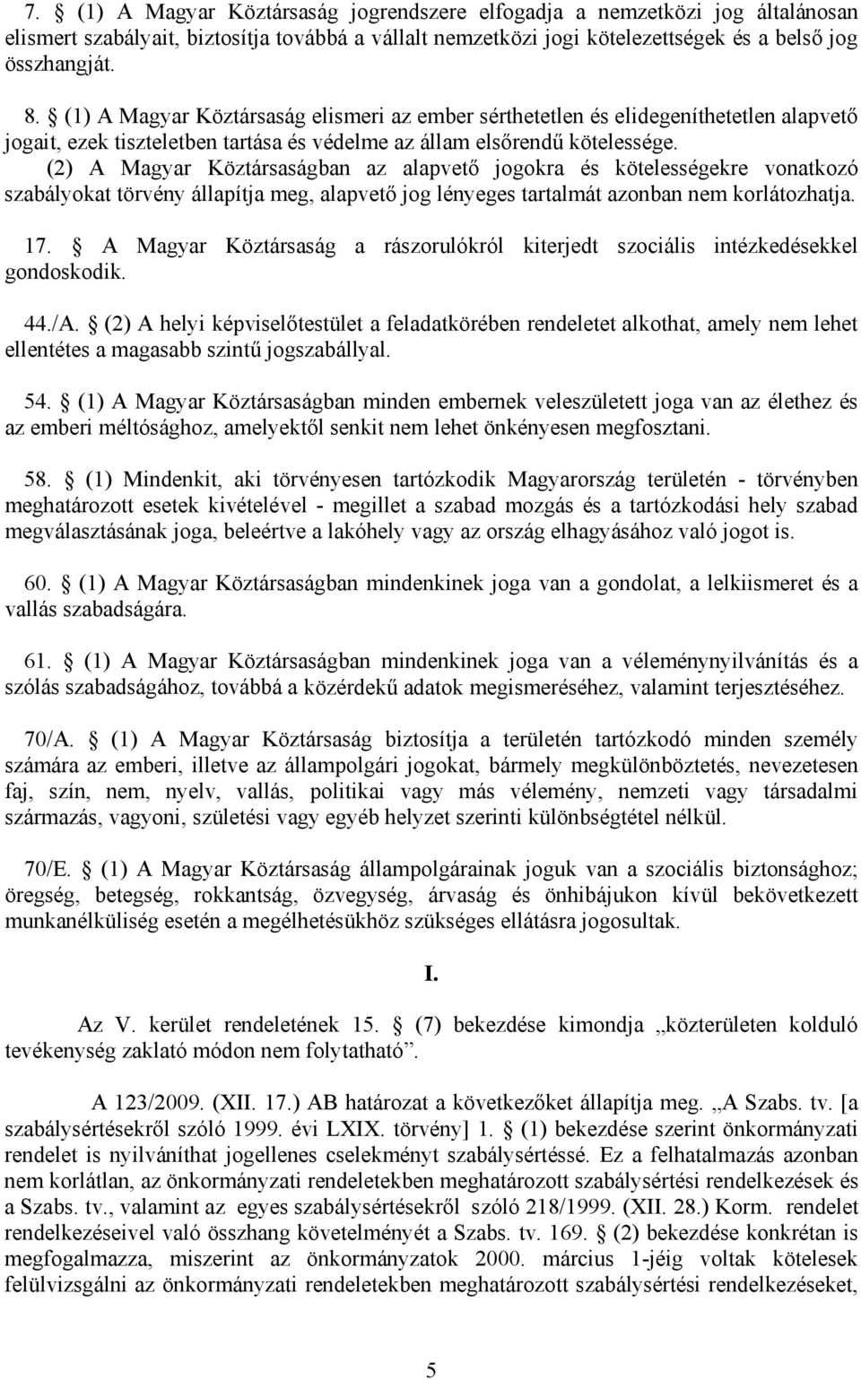 (2) A Magyar Köztársaságban az alapvető jogokra és kötelességekre vonatkozó szabályokat törvény állapítja meg, alapvető jog lényeges tartalmát azonban nem korlátozhatja. 17.