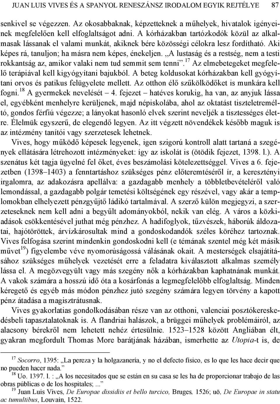 A lustaság és a restség, nem a testi rokkantság az, amikor valaki nem tud semmit sem tenni. 17 Az elmebetegeket megfelelő terápiával kell kigyógyítani bajukból.