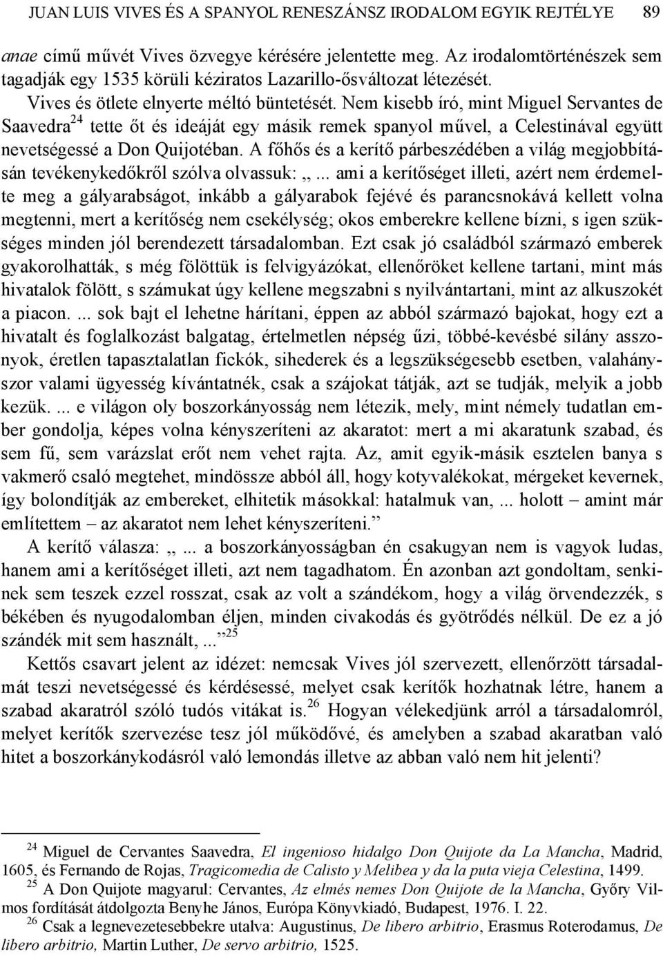 Nem kisebb író, mint Miguel Servantes de Saavedra 24 tette őt és ideáját egy másik remek spanyol művel, a Celestinával együtt nevetségessé a Don Quijotéban.