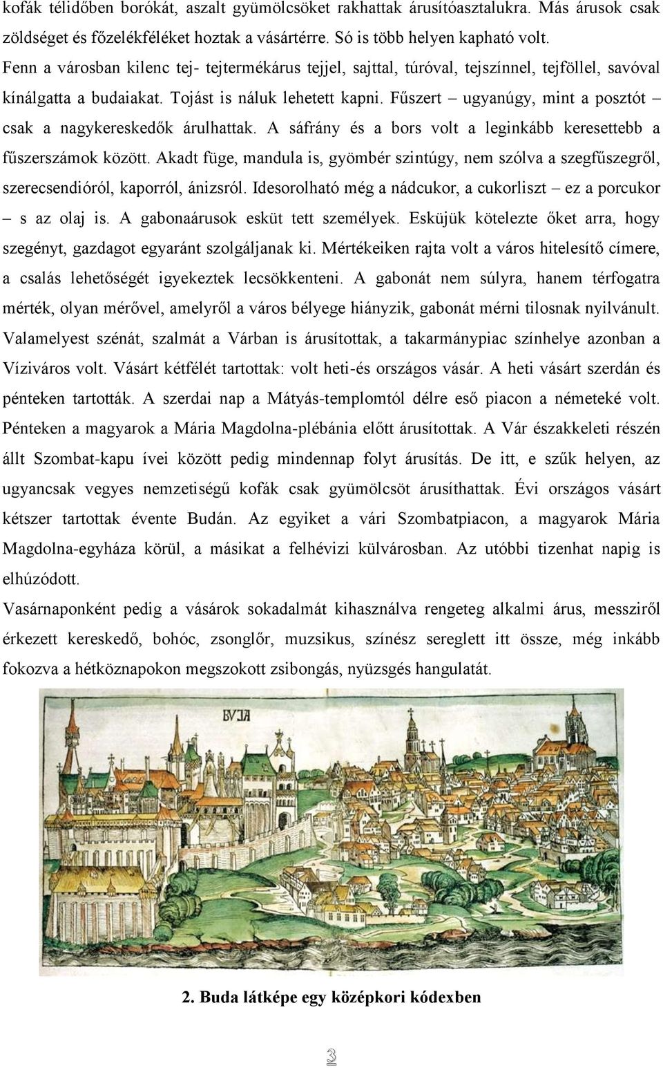 Fűszert ugyanúgy, mint a posztót csak a nagykereskedők árulhattak. A sáfrány és a bors volt a leginkább keresettebb a fűszerszámok között.